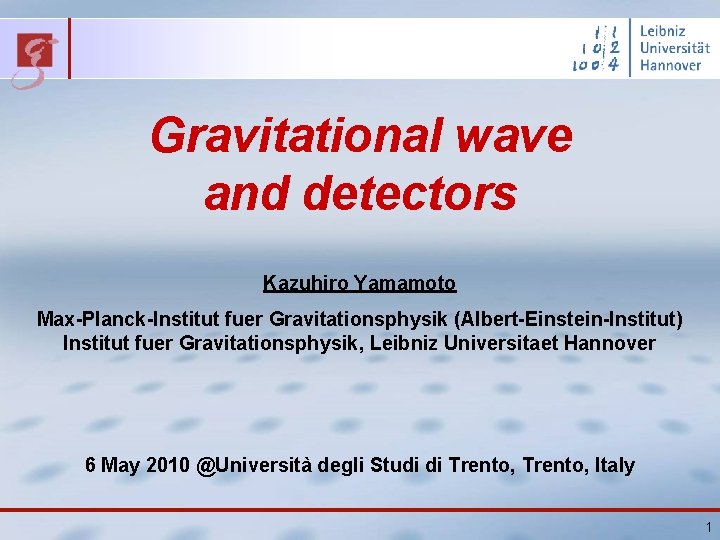 Gravitational wave and detectors Kazuhiro Yamamoto Max-Planck-Institut fuer Gravitationsphysik (Albert-Einstein-Institut) Institut fuer Gravitationsphysik, Leibniz