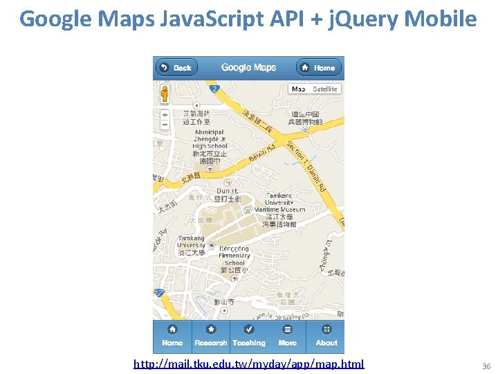 Google Maps Java. Script API + j. Query Mobile http: //mail. tku. edu. tw/myday/app/map.