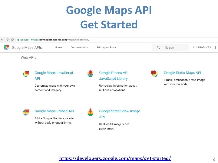 Google Maps API Get Started https: //developers. google. com/maps/get-started/ 6 