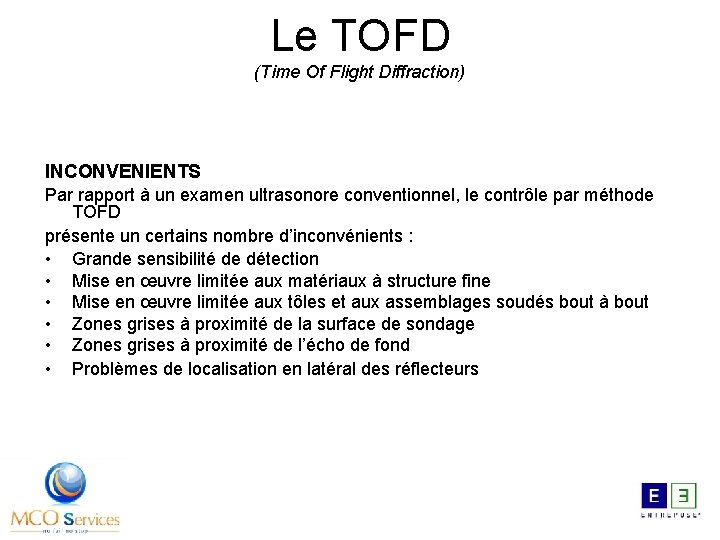 Le TOFD (Time Of Flight Diffraction) INCONVENIENTS Par rapport à un examen ultrasonore conventionnel,