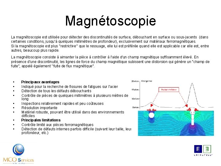 Magnétoscopie La magnétoscopie est utilisée pour détecter des discontinuités de surface, débouchant en surface