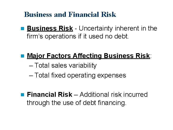 Business and Financial Risk n Business Risk - Uncertainty inherent in the firm’s operations