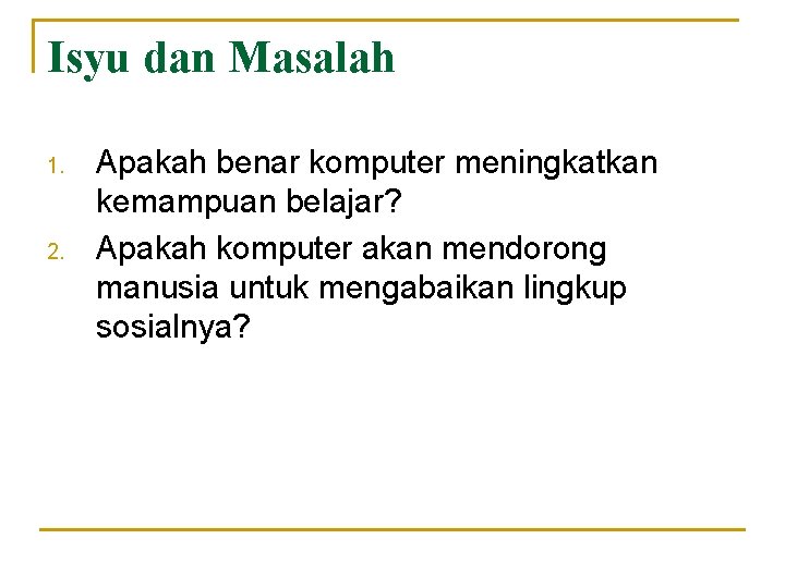 Isyu dan Masalah 1. 2. Apakah benar komputer meningkatkan kemampuan belajar? Apakah komputer akan