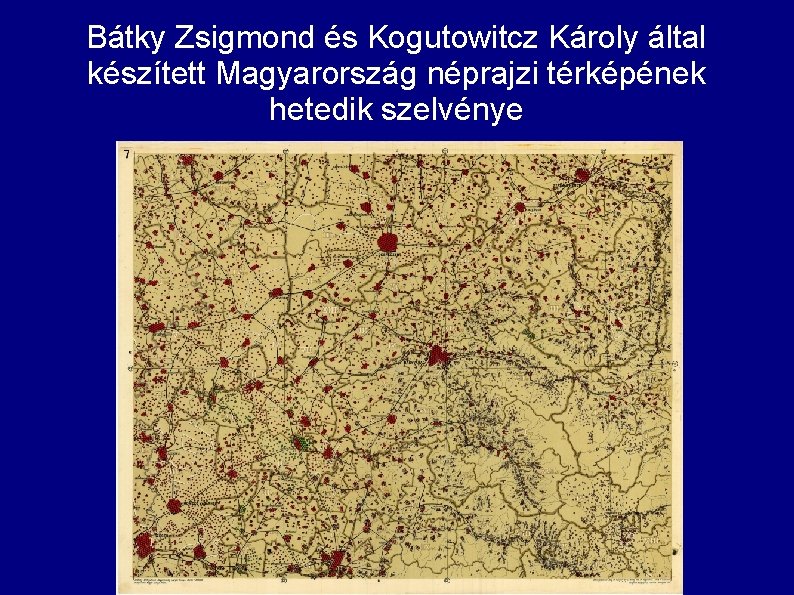 Bátky Zsigmond és Kogutowitcz Károly által készített Magyarország néprajzi térképének hetedik szelvénye Bátky Zsigmond és Kogutowitcz Károly által készített Magyarország néprajzi térképének hetedik szelvénye