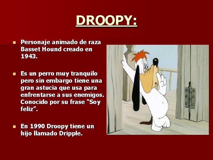 DROOPY: n Personaje animado de raza Basset Hound creado en 1943. n Es un