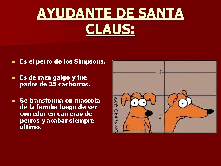 AYUDANTE DE SANTA CLAUS: n Es el perro de los Simpsons. n Es de