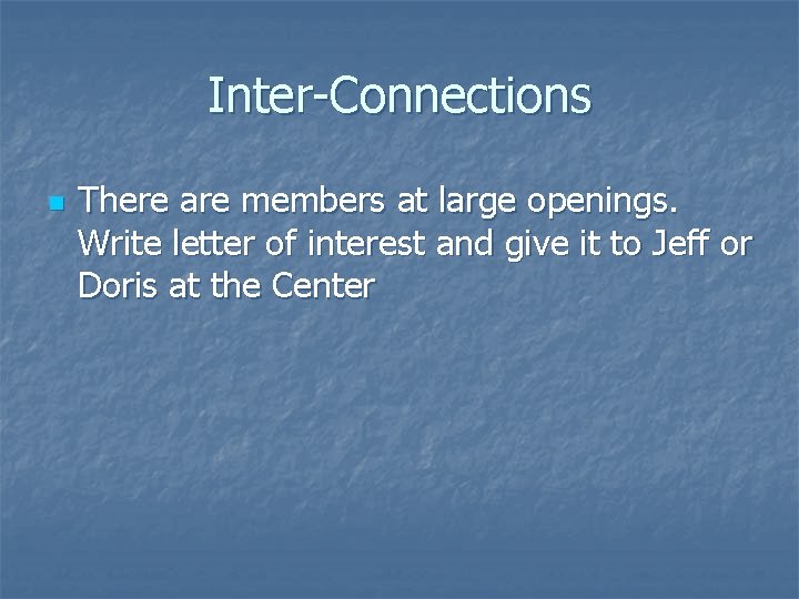 Inter-Connections n There are members at large openings. Write letter of interest and give