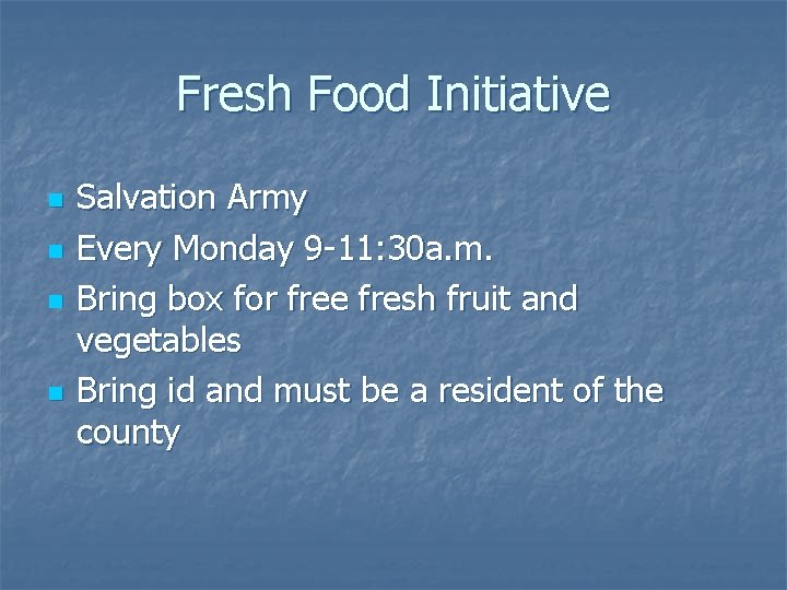 Fresh Food Initiative n n Salvation Army Every Monday 9 -11: 30 a. m.
