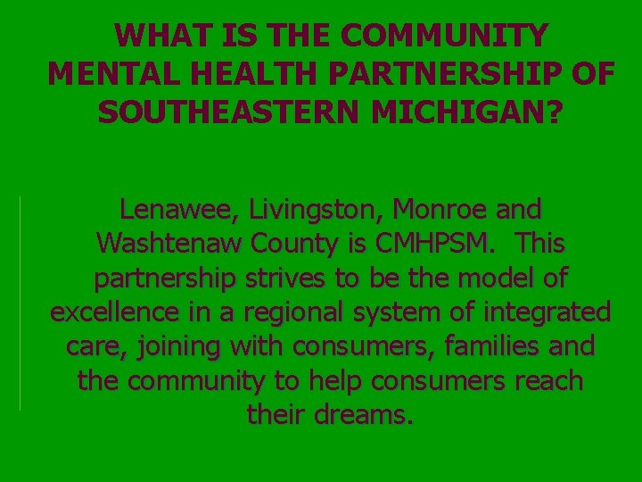 WHAT IS THE COMMUNITY MENTAL HEALTH PARTNERSHIP OF SOUTHEASTERN MICHIGAN? Lenawee, Livingston, Monroe and