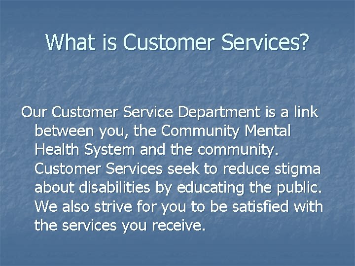 What is Customer Services? Our Customer Service Department is a link between you, the