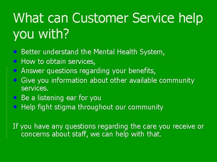 What can Customer Service help you with? • • • Better understand the Mental