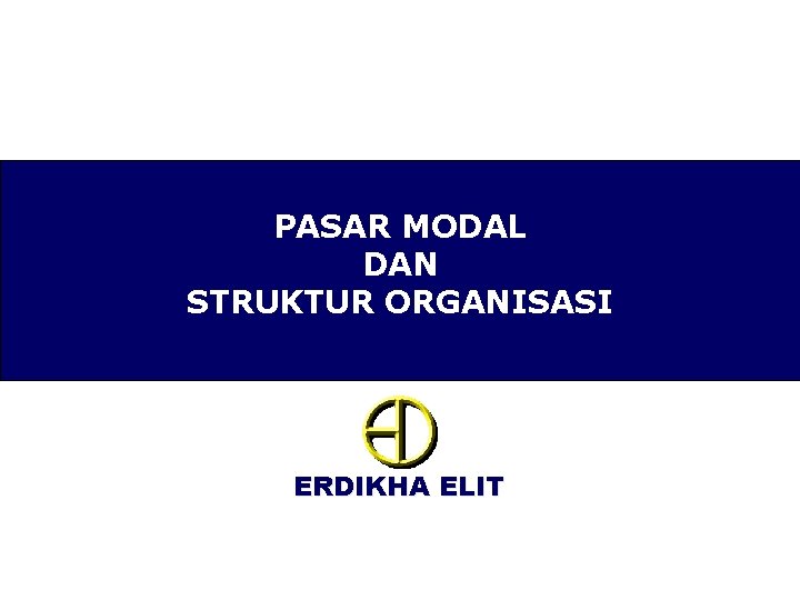 PASAR MODAL DAN STRUKTUR ORGANISASI ERDIKHA ELIT 