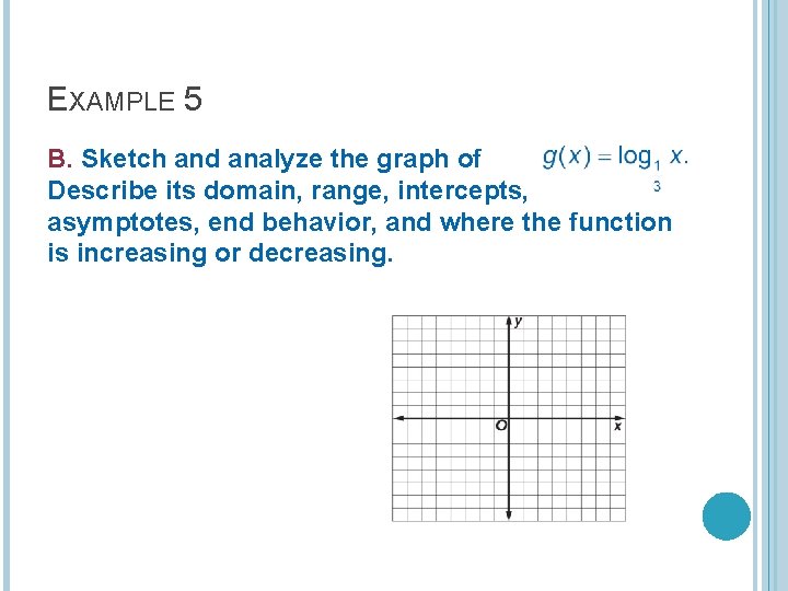 EXAMPLE 5 B. Sketch and analyze the graph of Describe its domain, range, intercepts, EXAMPLE 5 B. Sketch and analyze the graph of Describe its domain, range, intercepts,