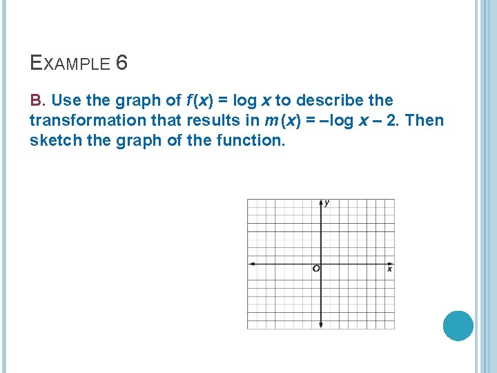 EXAMPLE 6 B. Use the graph of f (x) = log x to describe EXAMPLE 6 B. Use the graph of f (x) = log x to describe