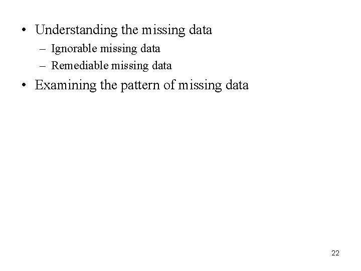  • Understanding the missing data – Ignorable missing data – Remediable missing data