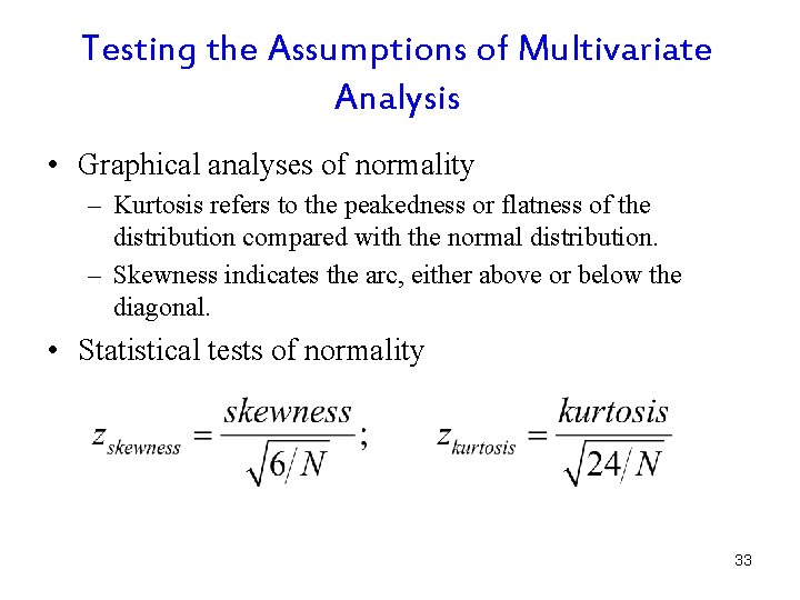 Testing the Assumptions of Multivariate Analysis • Graphical analyses of normality – Kurtosis refers