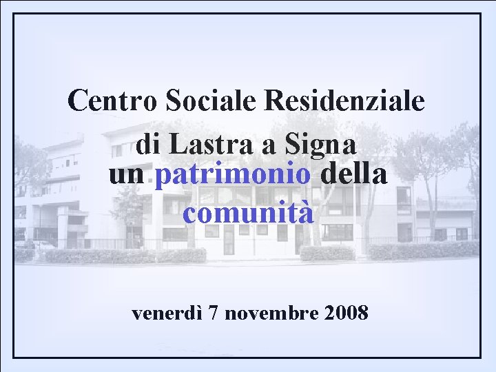 Centro Sociale Residenziale di Lastra a Signa un patrimonio della comunità venerdì 7 novembre