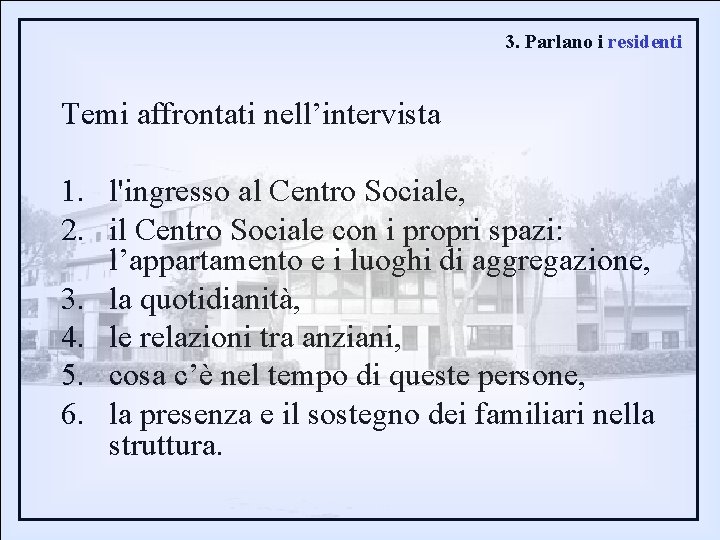 3. Parlano i residenti Temi affrontati nell’intervista 1. l'ingresso al Centro Sociale, 2. il