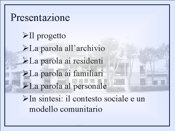 Presentazione ØIl progetto ØLa parola all’archivio ØLa parola ai residenti ØLa parola ai familiari