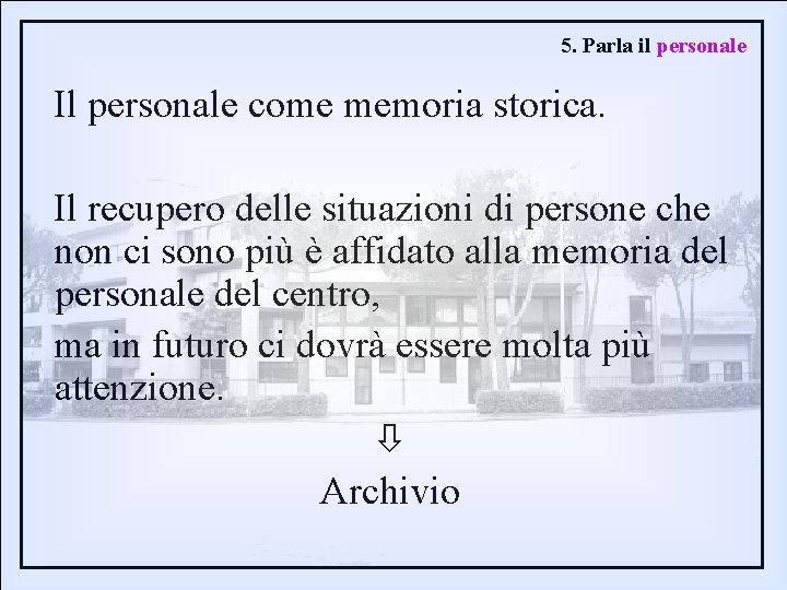 5. Parla il personale Il personale come memoria storica. Il recupero delle situazioni di