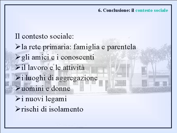 6. Conclusione: il contesto sociale Il contesto sociale: Øla rete primaria: famiglia e parentela