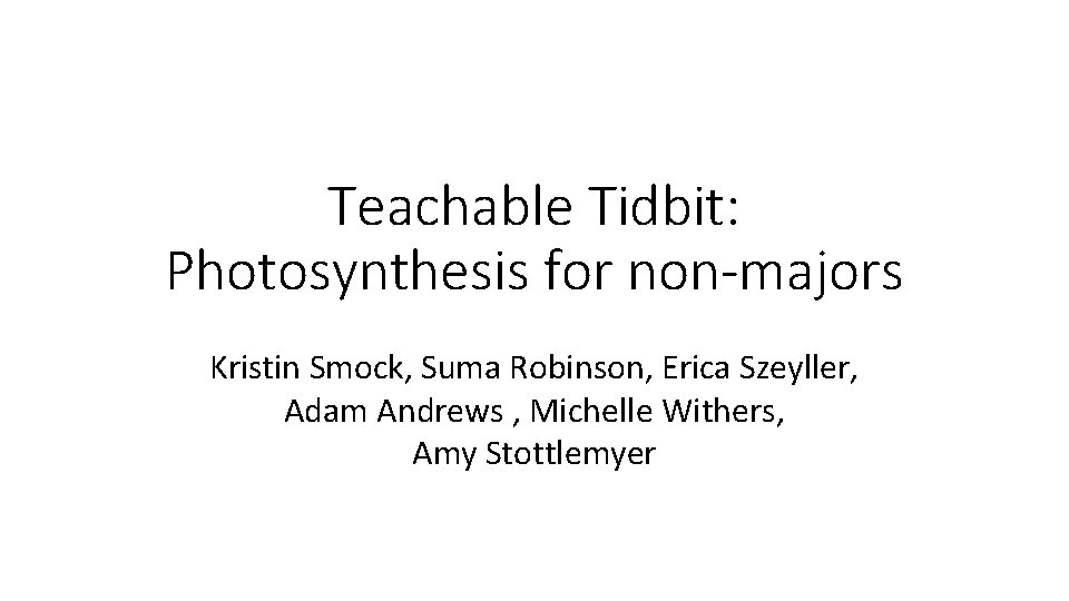 Teachable Tidbit: Photosynthesis for non-majors Kristin Smock, Suma Robinson, Erica Szeyller, Adam Andrews ,