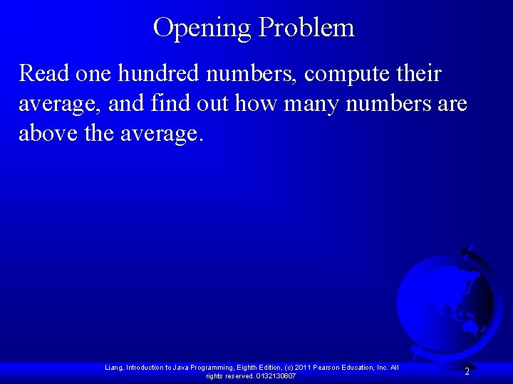 Opening Problem Read one hundred numbers, compute their average, and find out how many