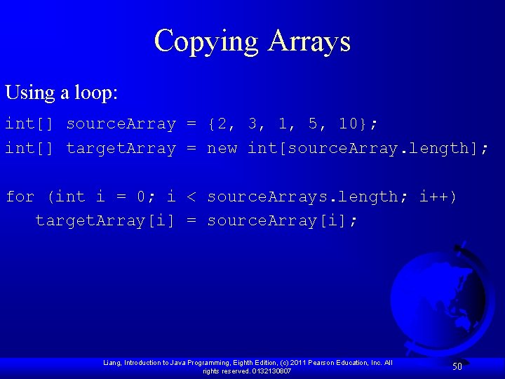 Copying Arrays Using a loop: int[] source. Array = {2, 3, 1, 5, 10};