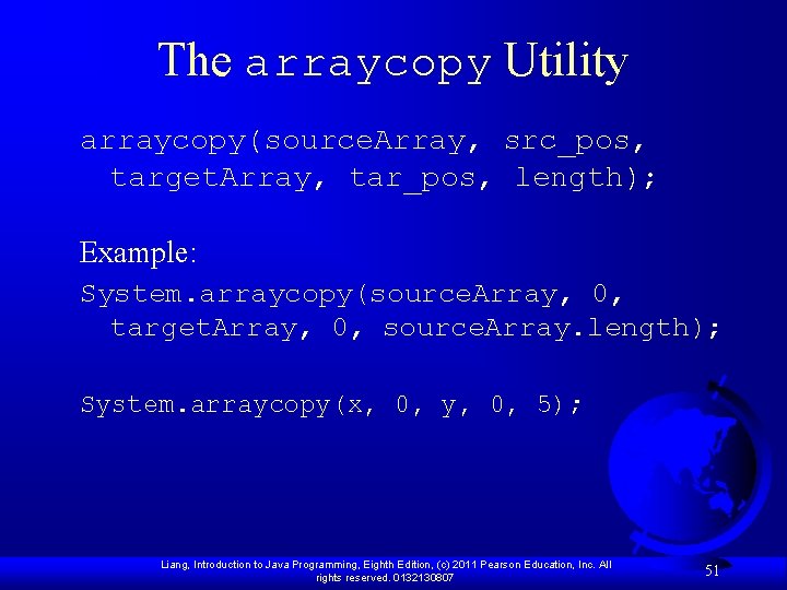 The arraycopy Utility arraycopy(source. Array, src_pos, target. Array, tar_pos, length); Example: System. arraycopy(source. Array,
