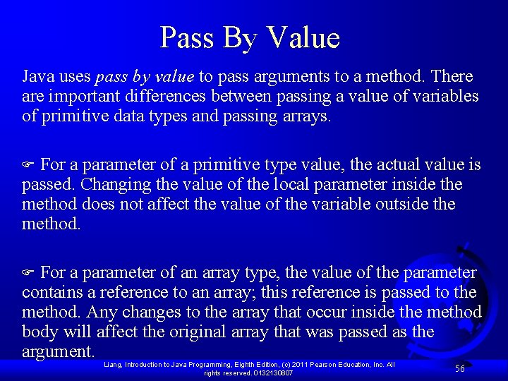Pass By Value Java uses pass by value to pass arguments to a method.
