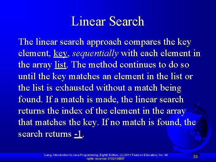 Linear Search The linear search approach compares the key element, key, sequentially with each