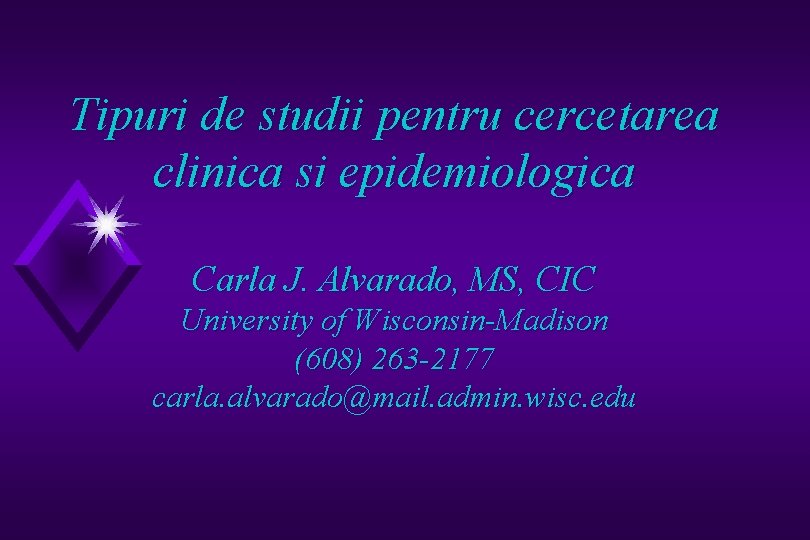 Tipuri de studii pentru cercetarea clinica si epidemiologica Carla J. Alvarado, MS, CIC University