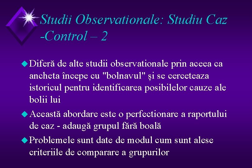 Studii Observationale: Studiu Caz -Control – 2 u Diferă de alte studii observationale prin