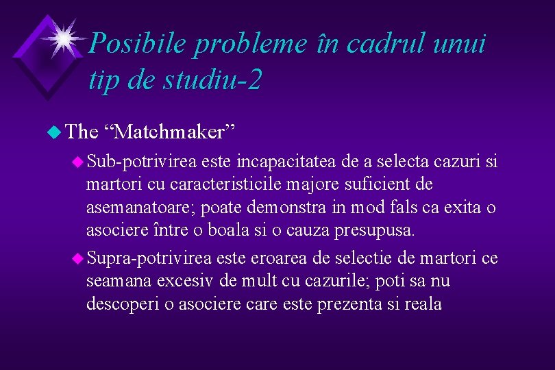 Posibile probleme în cadrul unui tip de studiu-2 u The “Matchmaker” u Sub-potrivirea este