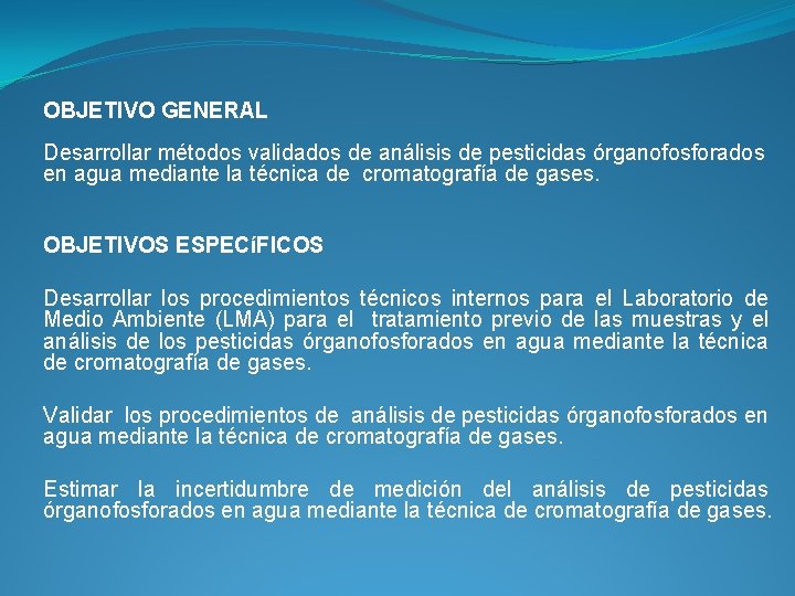 OBJETIVO GENERAL Desarrollar métodos validados de análisis de pesticidas órganofosforados en agua mediante la