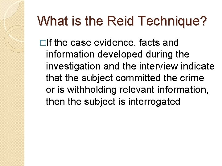 What is the Reid Technique? �If the case evidence, facts and information developed during What is the Reid Technique? �If the case evidence, facts and information developed during