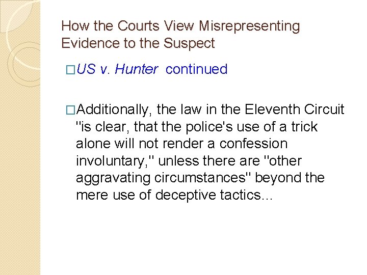 How the Courts View Misrepresenting Evidence to the Suspect �US v. Hunter continued �Additionally, How the Courts View Misrepresenting Evidence to the Suspect �US v. Hunter continued �Additionally,