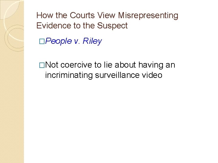 How the Courts View Misrepresenting Evidence to the Suspect �People v. Riley �Not coercive How the Courts View Misrepresenting Evidence to the Suspect �People v. Riley �Not coercive