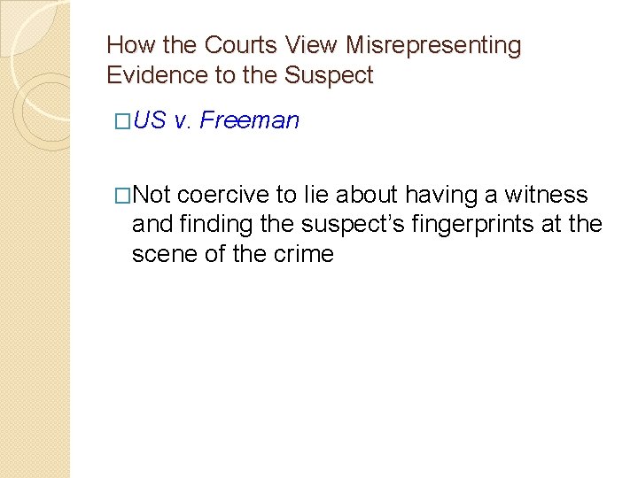 How the Courts View Misrepresenting Evidence to the Suspect �US v. Freeman �Not coercive How the Courts View Misrepresenting Evidence to the Suspect �US v. Freeman �Not coercive