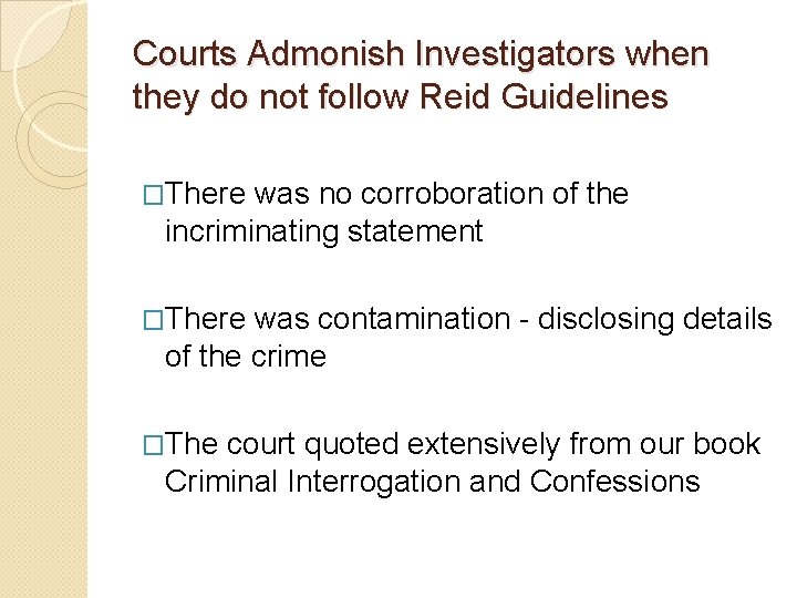 Courts Admonish Investigators when they do not follow Reid Guidelines �There was no corroboration Courts Admonish Investigators when they do not follow Reid Guidelines �There was no corroboration