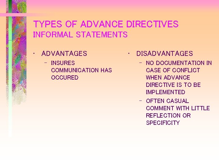 TYPES OF ADVANCE DIRECTIVES INFORMAL STATEMENTS • ADVANTAGES – INSURES COMMUNICATION HAS OCCURED •