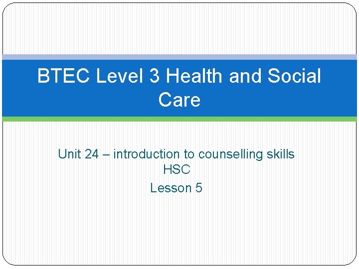 BTEC Level 3 Health and Social Care Unit 24 – introduction to counselling skills