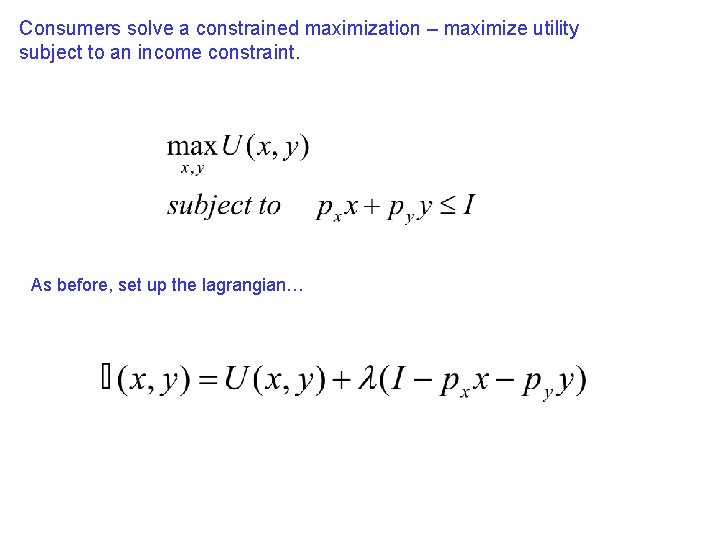 Consumers solve a constrained maximization – maximize utility subject to an income constraint. As