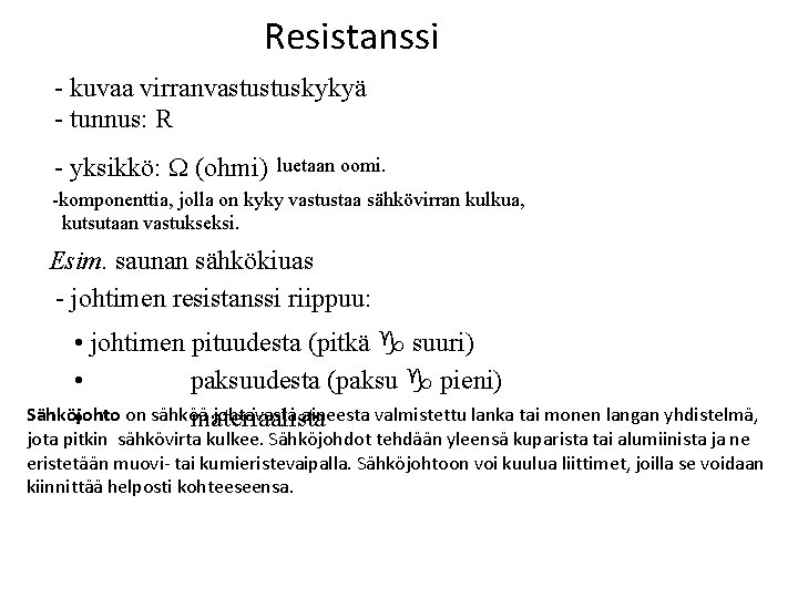 Resistanssi - kuvaa virranvastustuskykyä - tunnus: R - yksikkö: (ohmi) luetaan oomi. -komponenttia, jolla