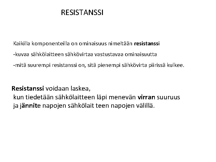 RESISTANSSI Kaikilla komponenteilla on ominaisuus nimeltään resistanssi -kuvaa sähkölaitteen sähkövirtaa vastustavaa ominaisuutta -mitä suurempi