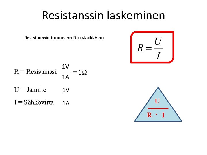 Resistanssin laskeminen Resistanssin tunnus on R ja yksikkö on R = Resistanssi 1 V