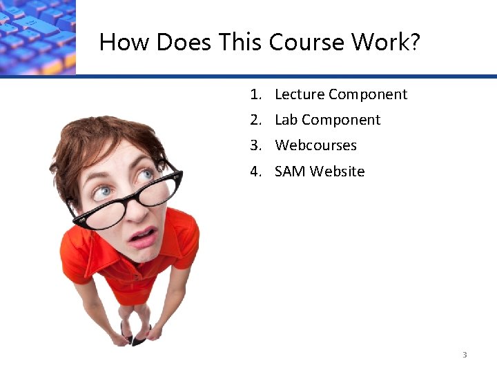 How Does This Course Work? 1. Lecture Component 2. Lab Component 3. Webcourses 4.