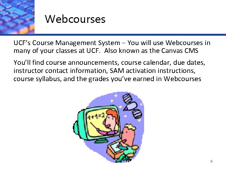 Webcourses UCF’s Course Management System – You will use Webcourses in many of your