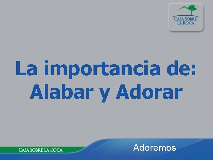 La importancia de: Alabar y Adorar Adoremos 