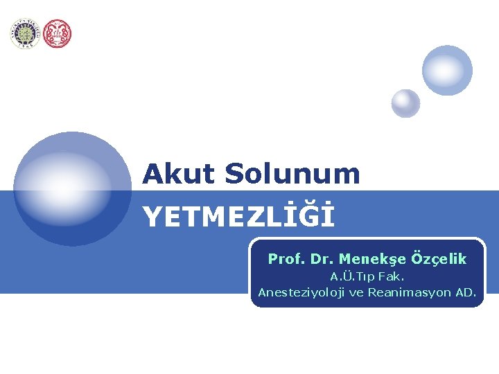 Akut Solunum YETMEZLİĞİ Prof. Dr. Menekşe Özçelik A. Ü. Tıp Fak. Anesteziyoloji ve Reanimasyon